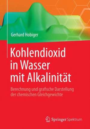 Kohlendioxid in Wasser mit Alkalinität: Berechnung und grafische Darstellung der chemischen Gleichgewichte de Gerhard Hobiger