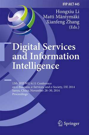 Digital Services and Information Intelligence: 13th IFIP WG 6.11 Conference on e-Business, e-Services, and e-Society, I3E 2014, Sanya, China, November 28-30, 2014, Proceedings de Hongxiu Li