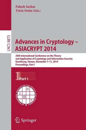 Advances in Cryptology -- ASIACRYPT 2014: 20th International Conference on the Theory and Application of Cryptology and Information Security, Kaoshiung, Taiwan, China, December 7-11, 2014, Proceedings, Part I de Palash Sarkar