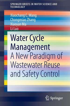 Water Cycle Management: A New Paradigm of Wastewater Reuse and Safety Control de Xiaochang C. Wang