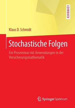 Stochastische Folgen: Ein Proseminar mit Anwendungen in der Versicherungsmathematik de Klaus D. Schmidt