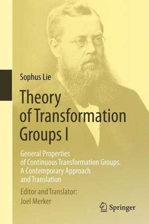 Theory of Transformation Groups I: General Properties of Continuous Transformation Groups. A Contemporary Approach and Translation de Sophus Lie