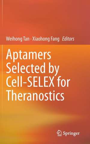 Aptamers Selected by Cell-SELEX for Theranostics de Weihong Tan