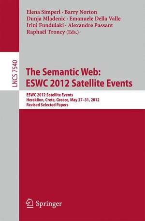 The Semantic Web: ESWC 2012 Satellite Events: ESWC 2012 Satellite Events, Heraklion, Crete, Greece, May 27-31, 2012. Revised Selected Papers de Elena Simperl