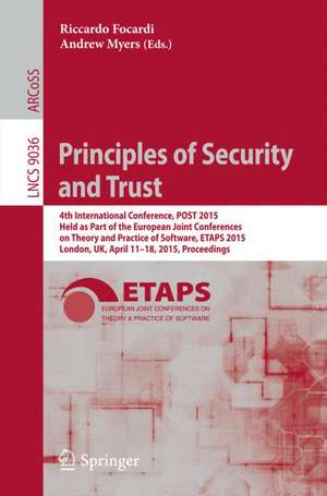 Principles of Security and Trust: 4th International Conference, POST 2015, Held as Part of the European Joint Conferences on Theory and Practice of Software, ETAPS 2015, London, UK, April 11-18, 2015, Proceedings de Riccardo Focardi