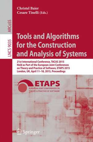 Tools and Algorithms for the Construction and Analysis of Systems: 21st International Conference, TACAS 2015, Held as Part of the European Joint Conferences on Theory and Practice of Software, ETAPS 2015, London, UK, April 11-18, 2015, Proceedings de Christel Baier