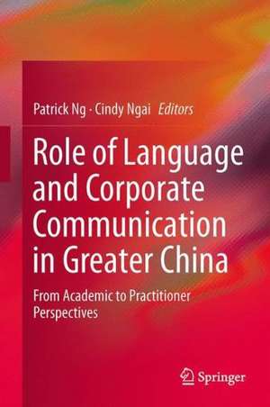 Role of Language and Corporate Communication in Greater China: From Academic to Practitioner Perspectives de Patrick P.K. Ng