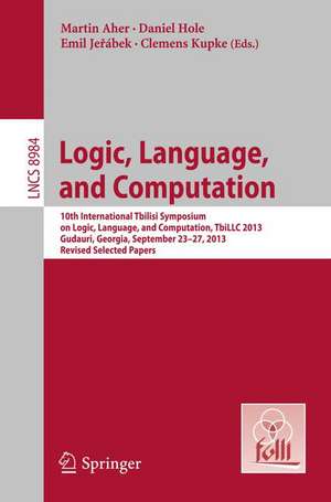 Logic, Language, and Computation: 10th International Tbilisi Symposium on Logic, Language, and Computation, TbiLLC 2013, Gudauri, Georgia, September 23-27, 2013. Revised Selected Papers de Martin Aher