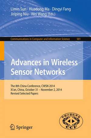 Advances in Wireless Sensor Networks: The 8th China Conference, CWSN 2014, Xi'an, China, October 31--November 2, 2014. Revised Selected Papers de Limin Sun