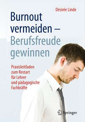 Burnout vermeiden - Berufsfreude gewinnen: Praxisleitfaden zum Restart für Lehrer und pädagogische Fachkräfte de Désirée Linde