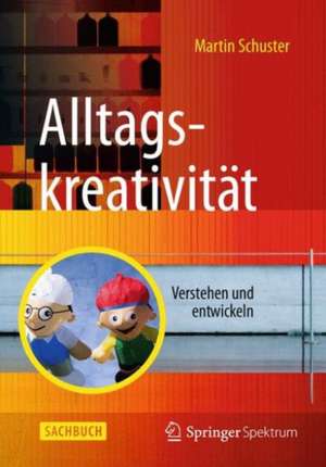 Alltagskreativität: Verstehen und entwickeln de Martin Schuster