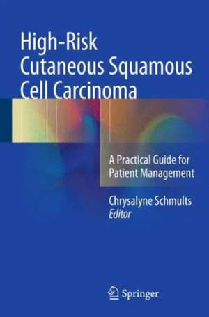 High-Risk Cutaneous Squamous Cell Carcinoma: A Practical Guide for Patient Management de Chrysalyne D. Schmults