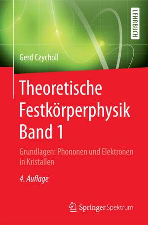 Theoretische Festkörperphysik Band 1: Grundlagen: Phononen und Elektronen in Kristallen de Gerd Czycholl