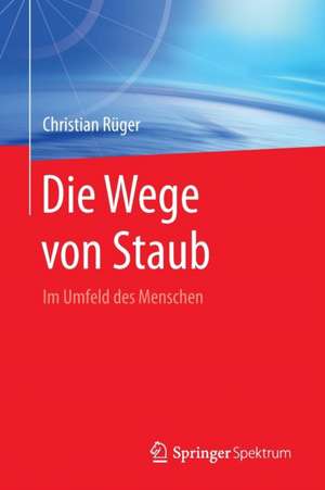 Die Wege von Staub: Im Umfeld des Menschen de Christian Rüger