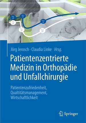 Patientenzentrierte Medizin in Orthopädie und Unfallchirurgie: Lösungen für Patientenorientierung, Qualität und Wirtschaftlichkeit de Jörg Jerosch