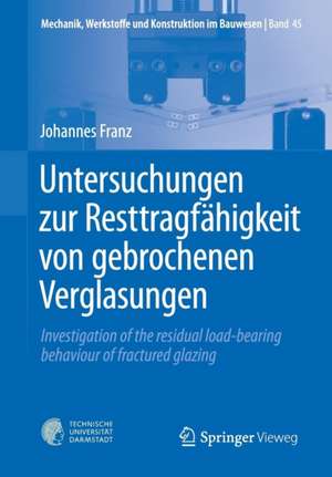 Untersuchungen zur Resttragfähigkeit von gebrochenen Verglasungen: Investigation of the residual load-bearing behaviour of fractured glazing de Johannes Franz