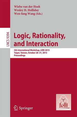 Logic, Rationality, and Interaction: 5th International Workshop, LORI 2015, Taipei, Taiwan, October 28-30, 2015. Proceedings de Wiebe van der Hoek