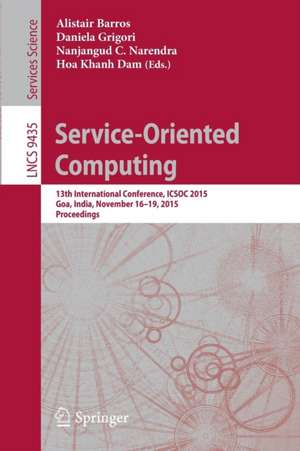 Service-Oriented Computing: 13th International Conference, ICSOC 2015, Goa, India, November 16-19, 2015, Proceedings de Alistair Barros