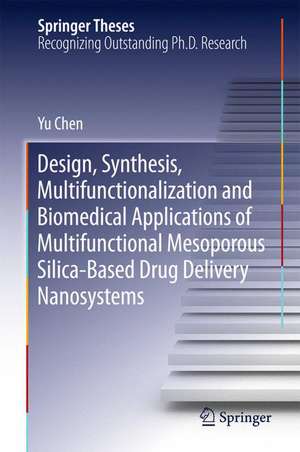 Design, Synthesis, Multifunctionalization and Biomedical Applications of Multifunctional Mesoporous Silica-Based Drug Delivery Nanosystems de Yu Chen