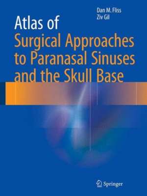 Atlas of Surgical Approaches to Paranasal Sinuses and the Skull Base de Dan M. Fliss