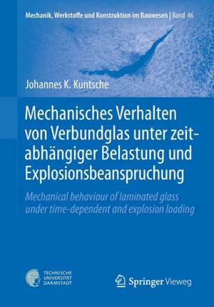 Mechanisches Verhalten von Verbundglas unter zeitabhängiger Belastung und Explosionsbeanspruchung: Mechanical behaviour of laminated glass under time-dependent and explosion loading de Johannes K. Kuntsche