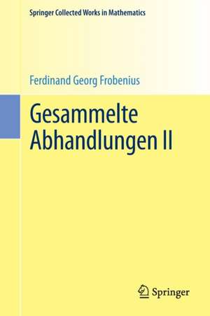 Gesammelte Abhandlungen II de Ferdinand Georg Frobenius