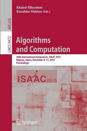 Algorithms and Computation: 26th International Symposium, ISAAC 2015, Nagoya, Japan, December 9-11, 2015, Proceedings de Khaled Elbassioni