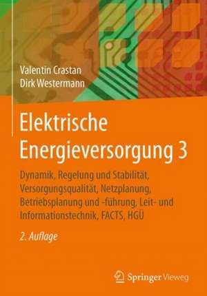 Elektrische Energieversorgung 3: Dynamik, Regelung und Stabilität, Versorgungsqualität, Netzplanung, Betriebsplanung und -führung, Leit- und Informationstechnik, FACTS, HGÜ de Valentin Crastan