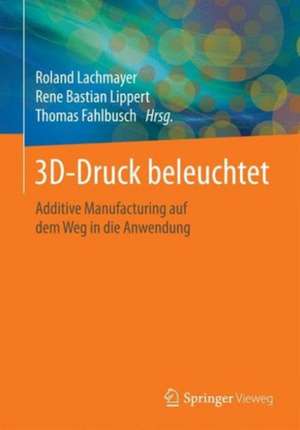 3D-Druck beleuchtet: Additive Manufacturing auf dem Weg in die Anwendung de Roland Lachmayer