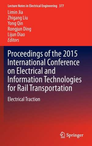 Proceedings of the 2015 International Conference on Electrical and Information Technologies for Rail Transportation: Electrical Traction de Limin Jia