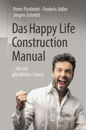 Das Happy Life Construction Manual: ... für ein glückliches Leben de Peter Postinett