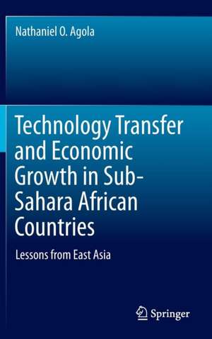 Technology Transfer and Economic Growth in Sub-Sahara African Countries: Lessons from East Asia de Nathaniel O. Agola