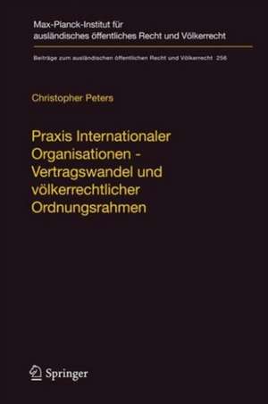 Praxis Internationaler Organisationen - Vertragswandel und völkerrechtlicher Ordnungsrahmen de Christopher Peters