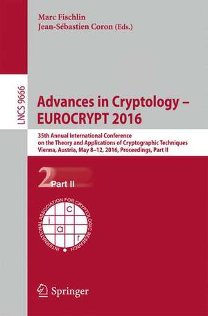 Advances in Cryptology – EUROCRYPT 2016: 35th Annual International Conference on the Theory and Applications of Cryptographic Techniques, Vienna, Austria, May 8-12, 2016, Proceedings, Part II de Marc Fischlin