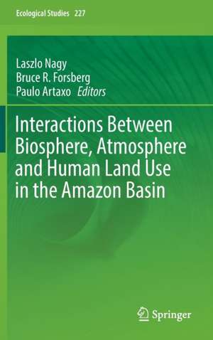 Interactions Between Biosphere, Atmosphere and Human Land Use in the Amazon Basin de Laszlo Nagy