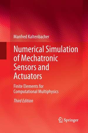 Numerical Simulation of Mechatronic Sensors and Actuators: Finite Elements for Computational Multiphysics de Manfred Kaltenbacher