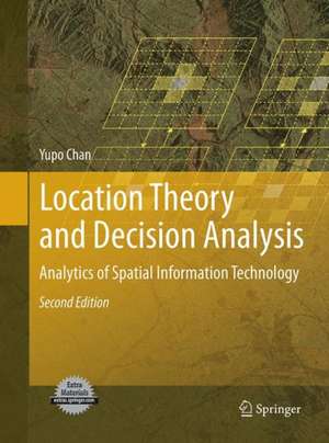 Location Theory and Decision Analysis: Analytics of Spatial Information Technology de Yupo Chan