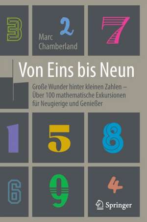 Von Eins bis Neun - Große Wunder hinter kleinen Zahlen: Über 100 mathematische Exkursionen für Neugierige und Genießer de Marc Chamberland