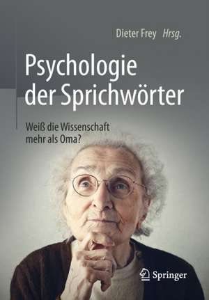 Psychologie der Sprichwörter: Weiß die Wissenschaft mehr als Oma? de Dieter Frey