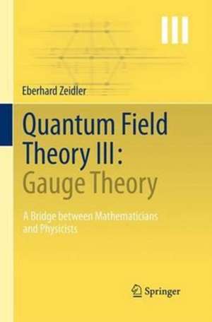 Quantum Field Theory III: Gauge Theory: A Bridge between Mathematicians and Physicists de Eberhard Zeidler