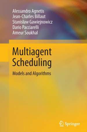 Multiagent Scheduling: Models and Algorithms de Alessandro Agnetis