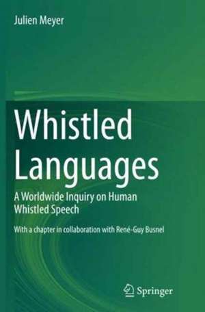 Whistled Languages: A Worldwide Inquiry on Human Whistled Speech de Julien Meyer