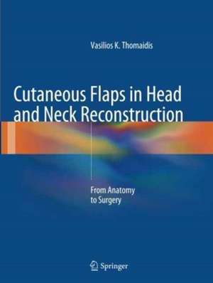 Cutaneous Flaps in Head and Neck Reconstruction: From Anatomy to Surgery de Vasilios K. Thomaidis