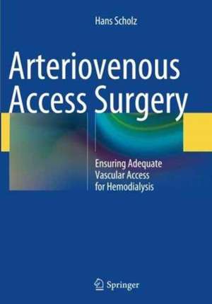 Arteriovenous Access Surgery: Ensuring Adequate Vascular Access for Hemodialysis de Hans Scholz