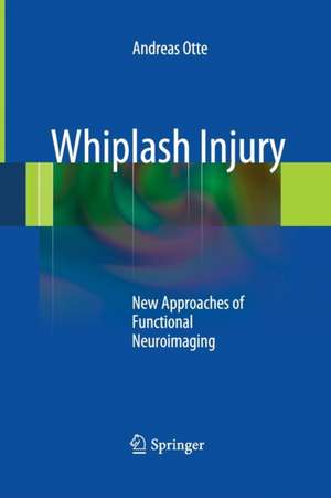 Whiplash Injury: New Approaches of Functional Neuroimaging de Andreas Otte