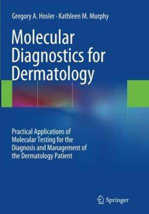 Molecular Diagnostics for Dermatology: Practical Applications of Molecular Testing for the Diagnosis and Management of the Dermatology Patient de Gregory A. Hosler