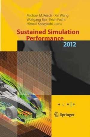Sustained Simulation Performance 2012: Proceedings of the joint Workshop on High Performance Computing on Vector Systems, Stuttgart (HLRS), and Workshop on Sustained Simulation Performance, Tohoku University, 2012 de Michael M. Resch