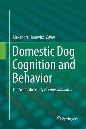 Domestic Dog Cognition and Behavior: The Scientific Study of Canis familiaris de Alexandra Horowitz