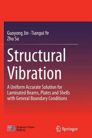 Structural Vibration: A Uniform Accurate Solution for Laminated Beams, Plates and Shells with General Boundary Conditions de Guoyong Jin