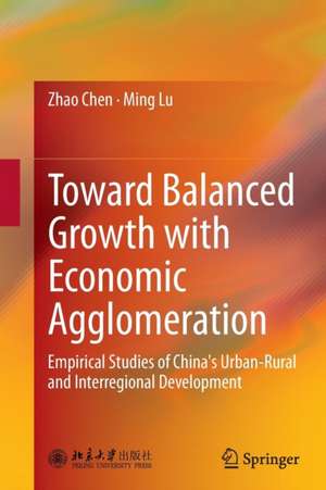 Toward Balanced Growth with Economic Agglomeration: Empirical Studies of China's Urban-Rural and Interregional Development de Zhao Chen